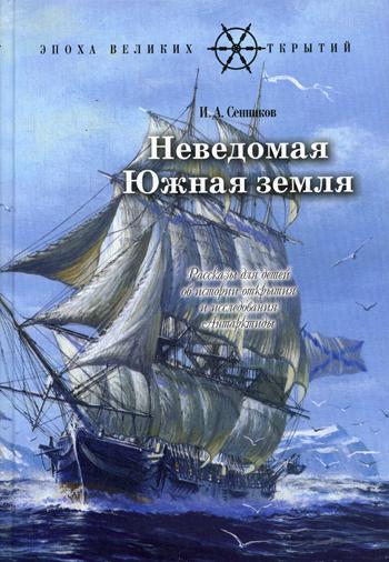 Неведомая южная земля : Рассказы для детей об истории открытия и исследования Антарктиды
