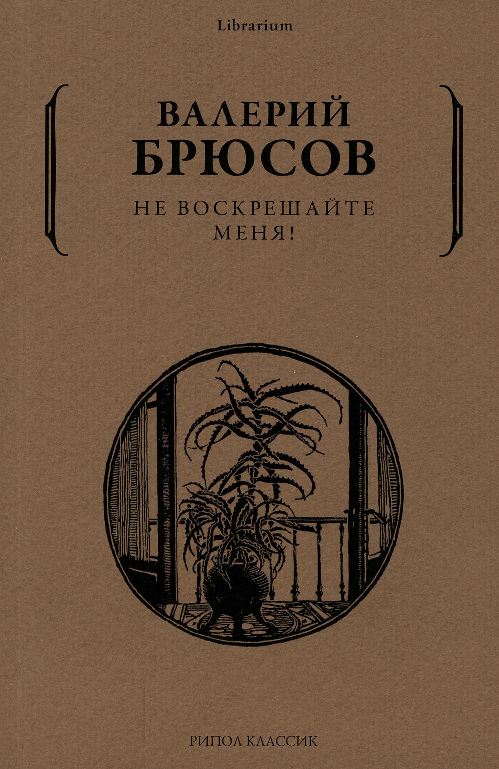 Не воскрешайте меня!. Брюсов В.Я.