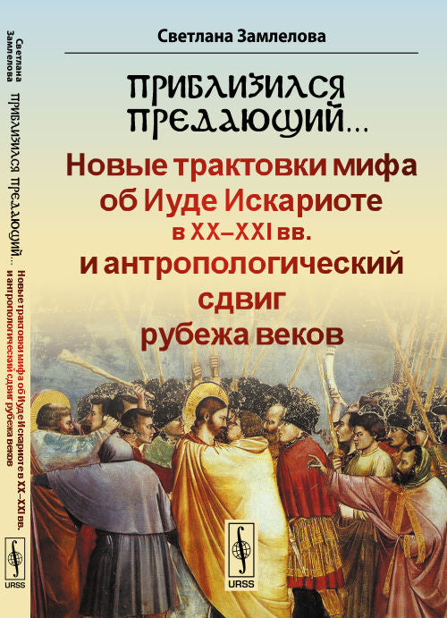 Приблизился предающий…: Новые трактовки мифа об Иуде Искариоте в XX-XXI вв. и антропологический переход рубежа веков