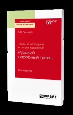 ТАНЕЦ И МЕТОДИКА ЕГО ПРЕПОДАВАНИЯ: РУССКИЙ НАРОДНЫЙ ТАНЕЦ 2-е изд. Учебное пособие для вузов