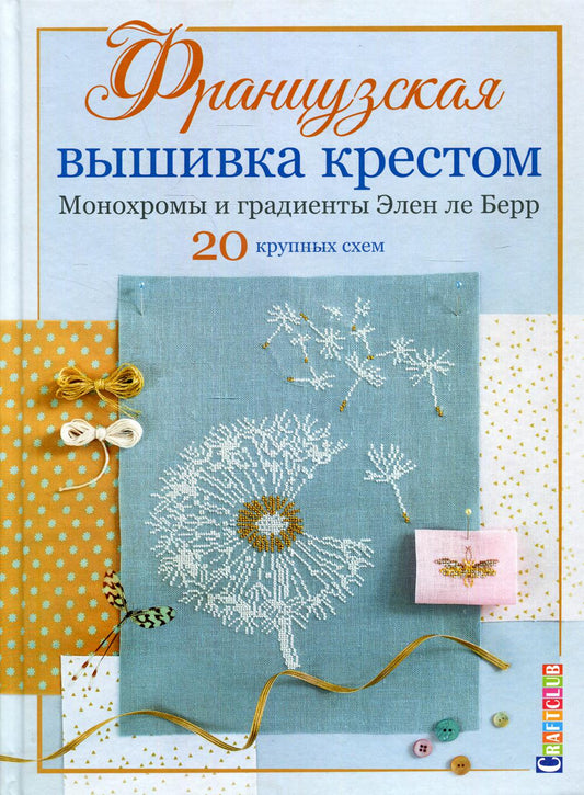 Французская вышивка крестом. Монохромы и градиенты Элен ле Берр: 20 крупных схем