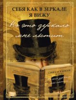 Себя как в зеркале я вижу, но это зеркало мне льстит