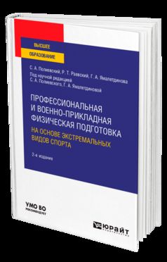 ПРОФЕССИОНАЛЬНАЯ И ВОЕННО-ПРИКЛАДНАЯ ФИЗИЧЕСКАЯ ПОДГОТОВКА НА ОСНОВЕ ЭКСТРЕМАЛЬНЫХ ВИДОВ СПОРТА 2-е изд., испр. и доп. Учебное пособие для вузов