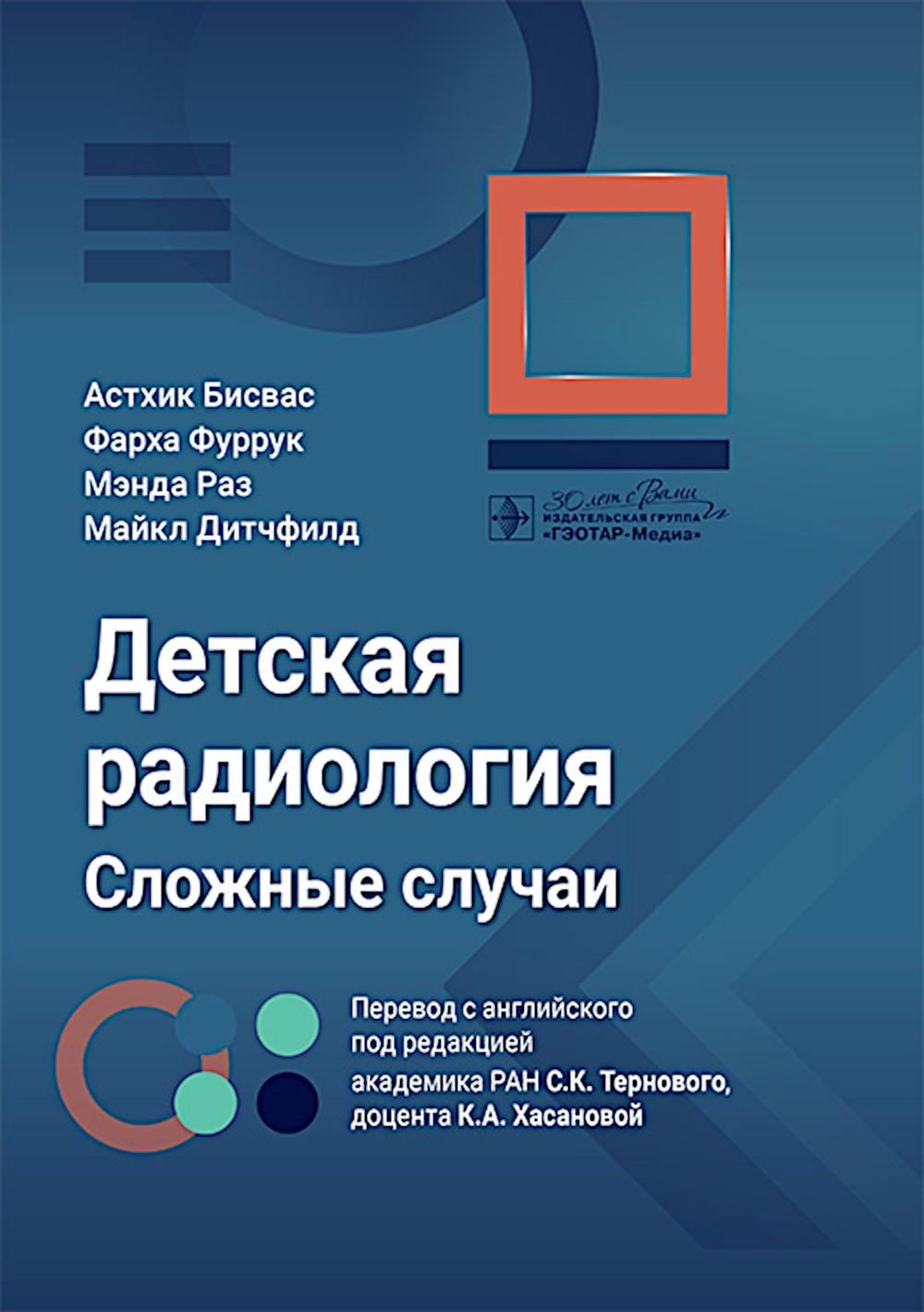 Детская радиология. Сложные случаи / А. Бисвас, Ф. Фуррук, М. Раз, М. Дитчфилд ; пер. с англ. под ред. С. К. Тернового, К. А. Хасановой. — Москва : ГЭОТАР-Медиа, 2025. — 272 с. : ил.