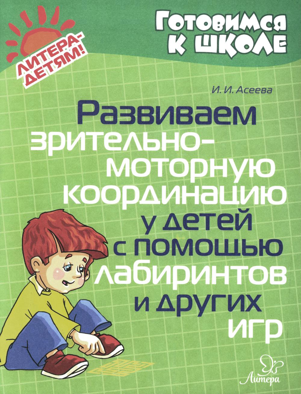 Асеева. Развиваем зрительно-моторную координацию у детей с помощью лабиринтов и других игр. Готовимся к школе.