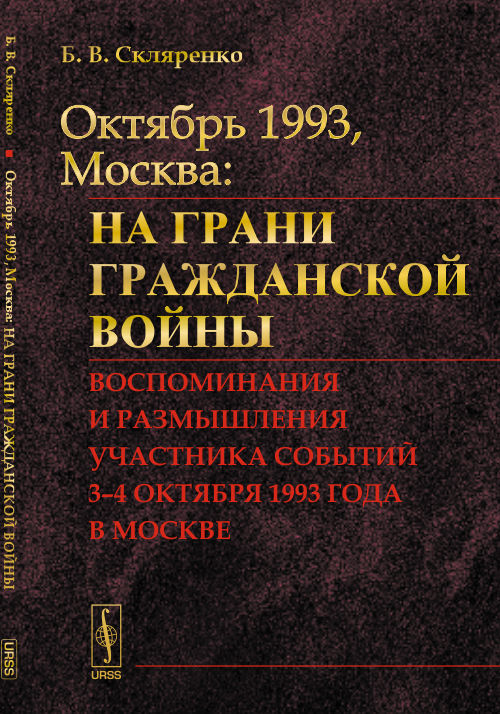 ОКТЯБРЬ 1993, МОСКВА: На границе гражданской войны: Воспоминания и размышления участников событий. Скляренко Б.В.