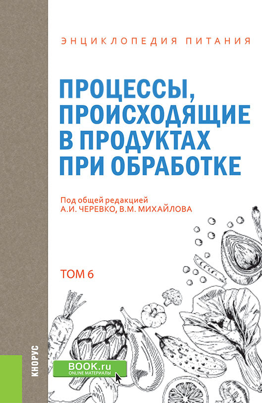 Энциклопедия питания. В 10 т. Т. 6: Процессы, происходящие в продуктах при обработке. Справочное издание. 2-е изд., стер