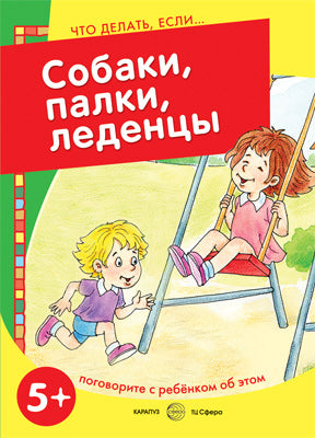 Собаки, палки, леденцы. Поговорите с ребенком об этом. А.В. Савушкин; Художник Ю.А. Швецова. - (Что делать, если...).
