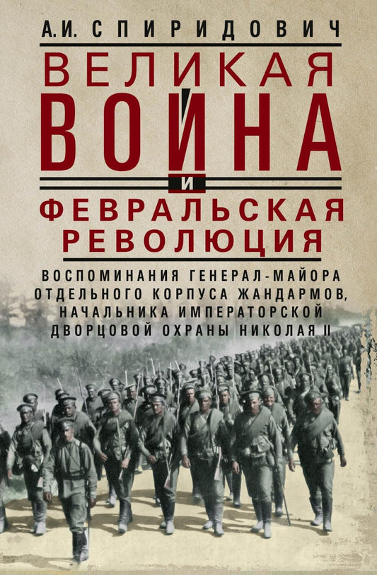 Великая война и Февральская революция 1914-1917 гг. Воспоминания генерал-майора отдель. корпуса жандармов, начальника императ. дворц. охран. НиколаяII