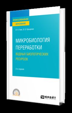 МИКРОБИОЛОГИЯ ПЕРЕРАБОТКИ ВОДНЫХ БИОЛОГИЧЕСКИХ РЕСУРСОВ 2-е изд. Учебное пособие для СПО