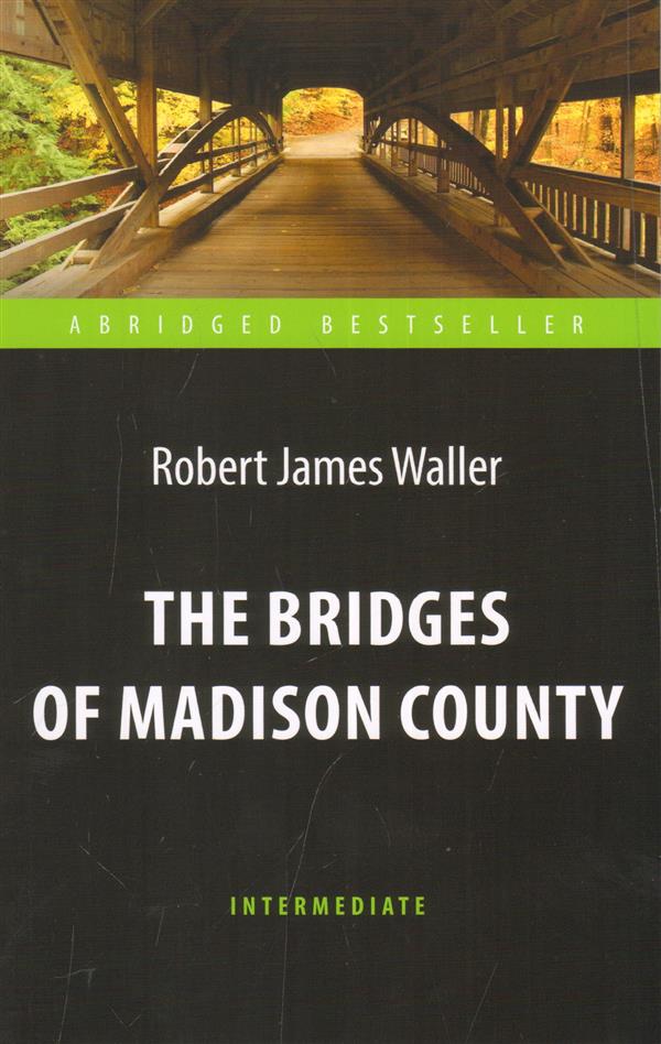 Уоллер (Waller R.D.). Мосты округа Мэдисон (The Bridges of Madison County). Адаптированная книга для чтения на англ. языке. Intermediate