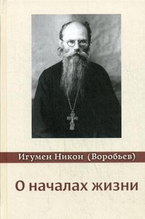 О началах жизни. 3-е изд., испр. и доп. Игумен Никон (Воробьев)