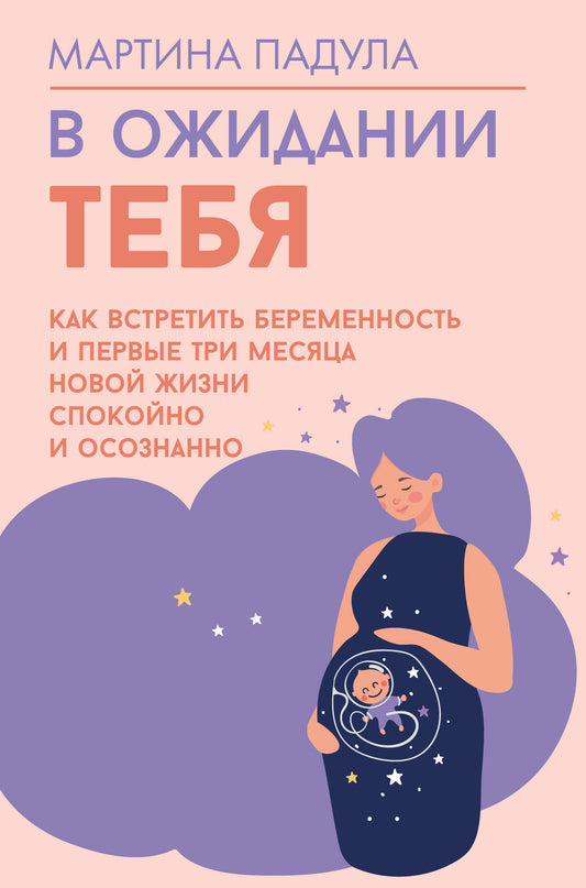 В ожидании тебя. Как пережить беременность и первые три месяца новой жизни спокойно и осознанно
