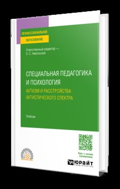 СПЕЦИАЛЬНАЯ ПЕДАГОГИКА И ПСИХОЛОГИЯ. АУТИЗМ И РАССТРОЙСТВА АУТИСТИЧЕСКОГО СПЕКТРА. Учебник для СПО