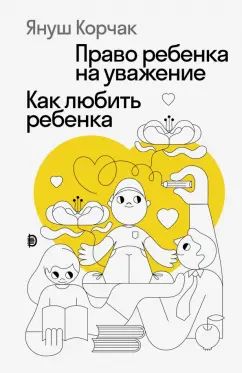 Корчак. Право ребенка на уважение. Как любить ребенка