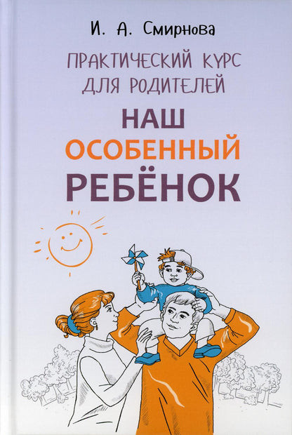 Наш особенный ребенок. Практический курс для родителей. 2-е изд., испр.и доп