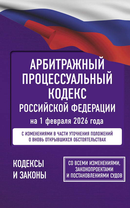 Арбитражный процессуальный кодекс Российской Федерации на 1 февраля 2026 года. Со всеми изменениями, законопроектами и постановлениями судов