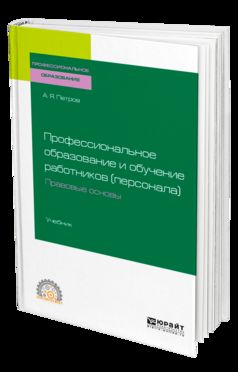 ПРОФЕССИОНАЛЬНОЕ ОБРАЗОВАНИЕ И ОБУЧЕНИЕ РАБОТНИКОВ (ПЕРСОНАЛА). ПРАВОВЫЕ ОСНОВЫ. Учебник для СПО