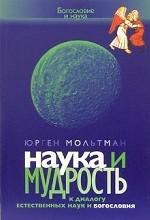 Мольтман Ю. Наука и мудрость. К диалогу естественных наук и богословия.