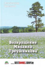 Возвращение Михаила Треушникова: документальная повесть. Переиздание. Цветнов А.