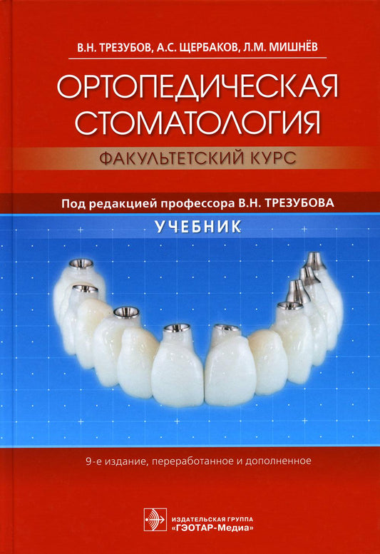 Ортопедическая стоматология (факультетский курс) : учебник / В. Н. Трезубов, А. С. Щербаков, Л. М. Мишнёв ; под ред. В. Н. Трезубова. — 9-е изд., перераб. и доп. — М. : ГЭОТАР-Медиа, 2019. — 688 с. : ил.