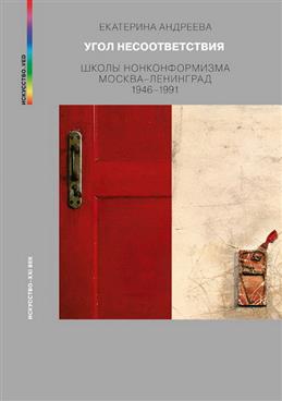 АНДРЕЕВА Е. Ю. УГОЛ НЕСООТВЕТСТВИЯ. ШКОЛЫ НОНКОНФОРМИЗМА. МОСКВА–ЛЕНИНГРАД 1946–1991. 2-е изд., испр. и доп. М.: Искусство–XXI век, 2023.—464 с., ил.  Книга петербургского искусствоведа Екатерины Андреевой посвящена нонкон-формизму, который появился во вт