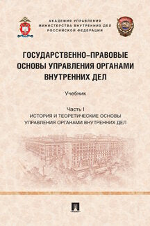 Государственно-правовые основы управления органами внутренних дел. Уч. Ч. I: История и теоретические основы управления органами внутренних дел.-М.:Проспект,2022.