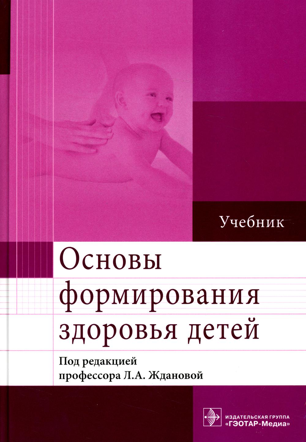 Основы формирования здоровья детей : учебник / Л. А. Жданова [и др.] ; под ред. Л. А. Ждановой. — М. : ГЭОТАР-Медиа, 2023. — 416 с. : ил.