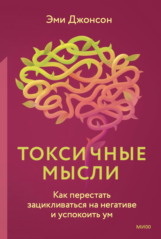 Токсичные мысли. Как перестать зацикливаться на негативе и успокоить ум