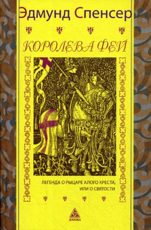 Спенсер Э. Королева фей. Легенда о рыцаре Алого Креста, или святости.