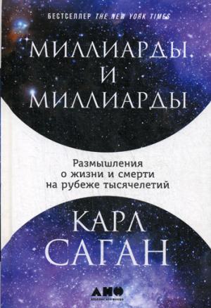 Миллиарды и миллиарды: Размышления о жизни и смерти на рубеже тысячелетий. 2-е изд. Саган К.