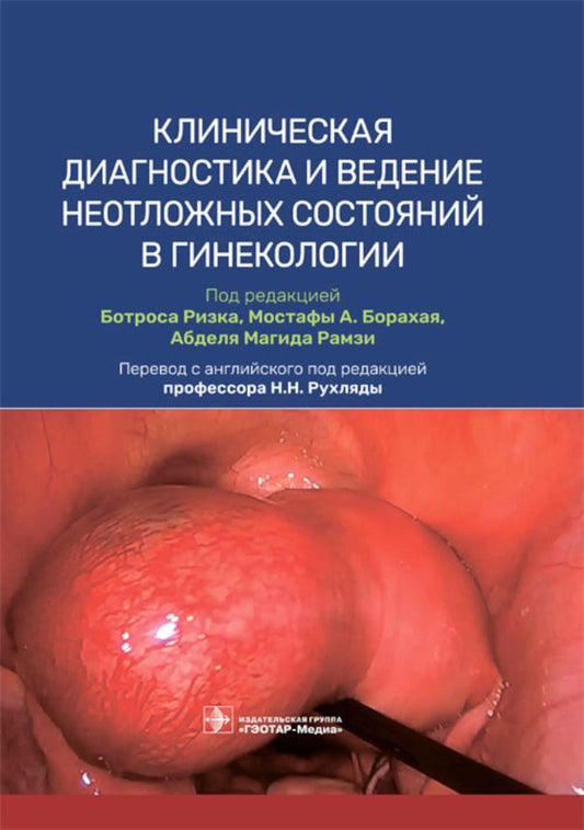 Клиническая диагностика и ведение неотложных состояний в гинекологии / под ред. Б. Ризка, М. А. Борахая, А. М. Рамзи ; пер. с англ. под ред. Н. Н. Рухляды. — Москва : ГЭОТАР-Медиа, 2023. — 304 с. : ил.