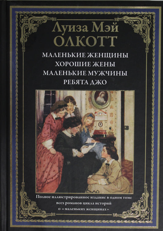 Маленькие женщины. Хорошие жены. Маленькие мужчины. Ребята Джо. Полное иллюстрированное издание в одном томе всех романов цикла истории о "маленьких женщинах".
