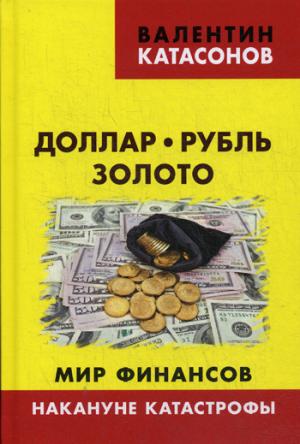 Доллар, рубль, золото. Мир финансов: накануне катастрофы. (Серия «Финансовые хроники профессора Катасонова»). 96227