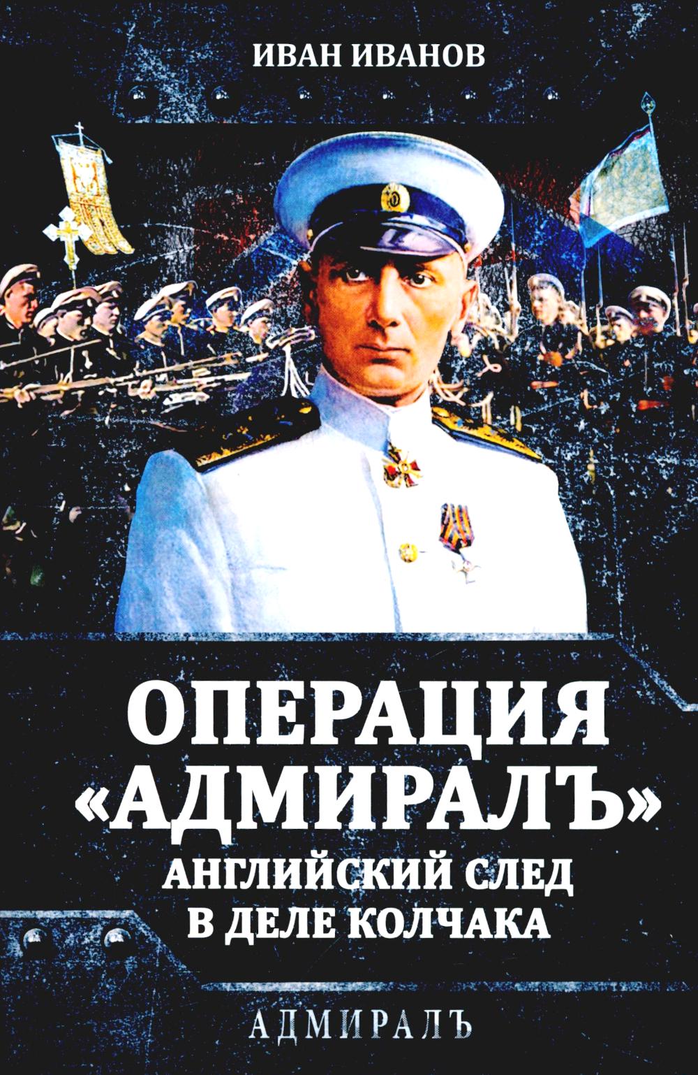 Операция «Адмиралъ». Английский след в деле Колчака