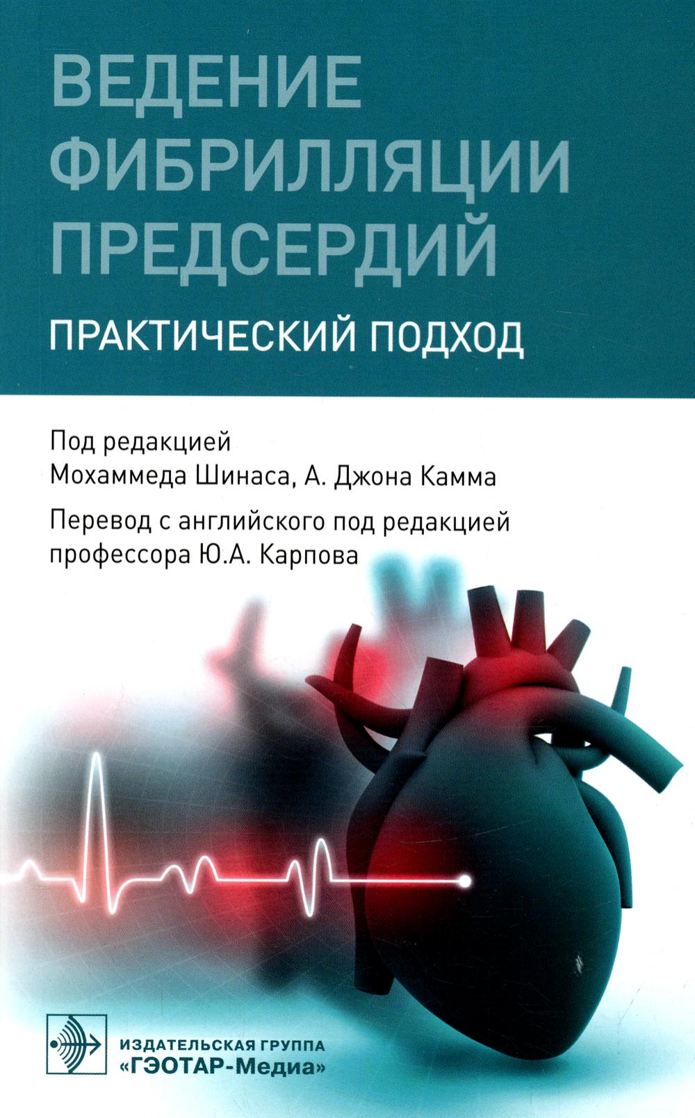 Ведение фибрилляции предсердий : практический подход / под ред. М. Шинаса, А. Джона Камма ; пер. с англ. под ред. Ю. А. Карпова. — Москва : ГЭОТАР-Медиа, 2022. — 256 с. : ил.