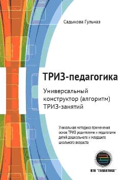 Садыкова. ТРИЗ-педагогика. Универсальный конструктор (алгоритм) ТРИЗ-занятий