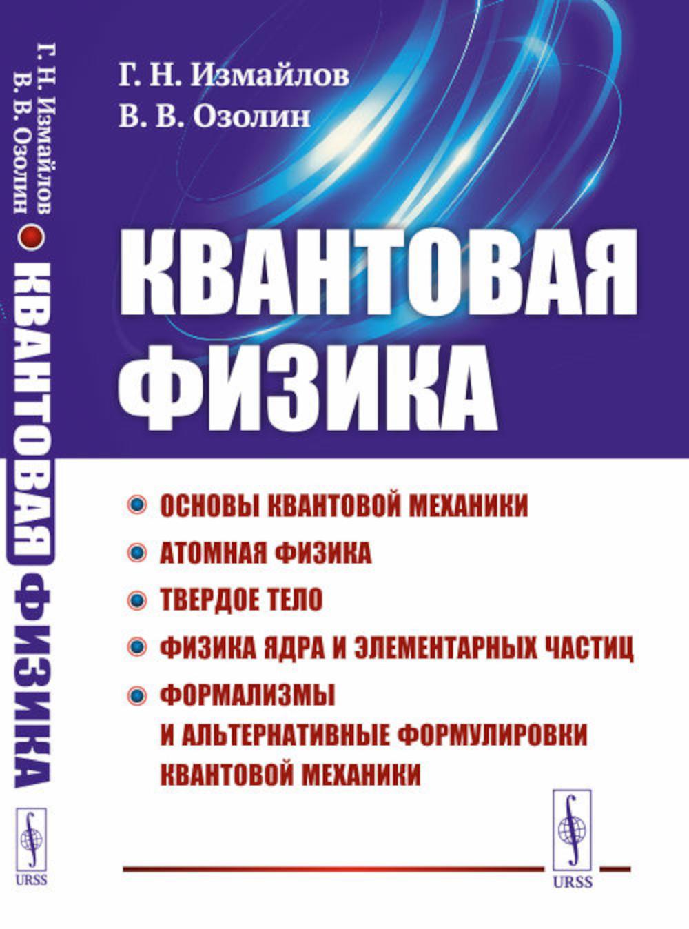 Квантовая физика: Основы квантовой механики. Атомная физика. Твердое тело. Физика ядра и элементарных частиц. Формализмы и альтернативные формулировки квантовой механики