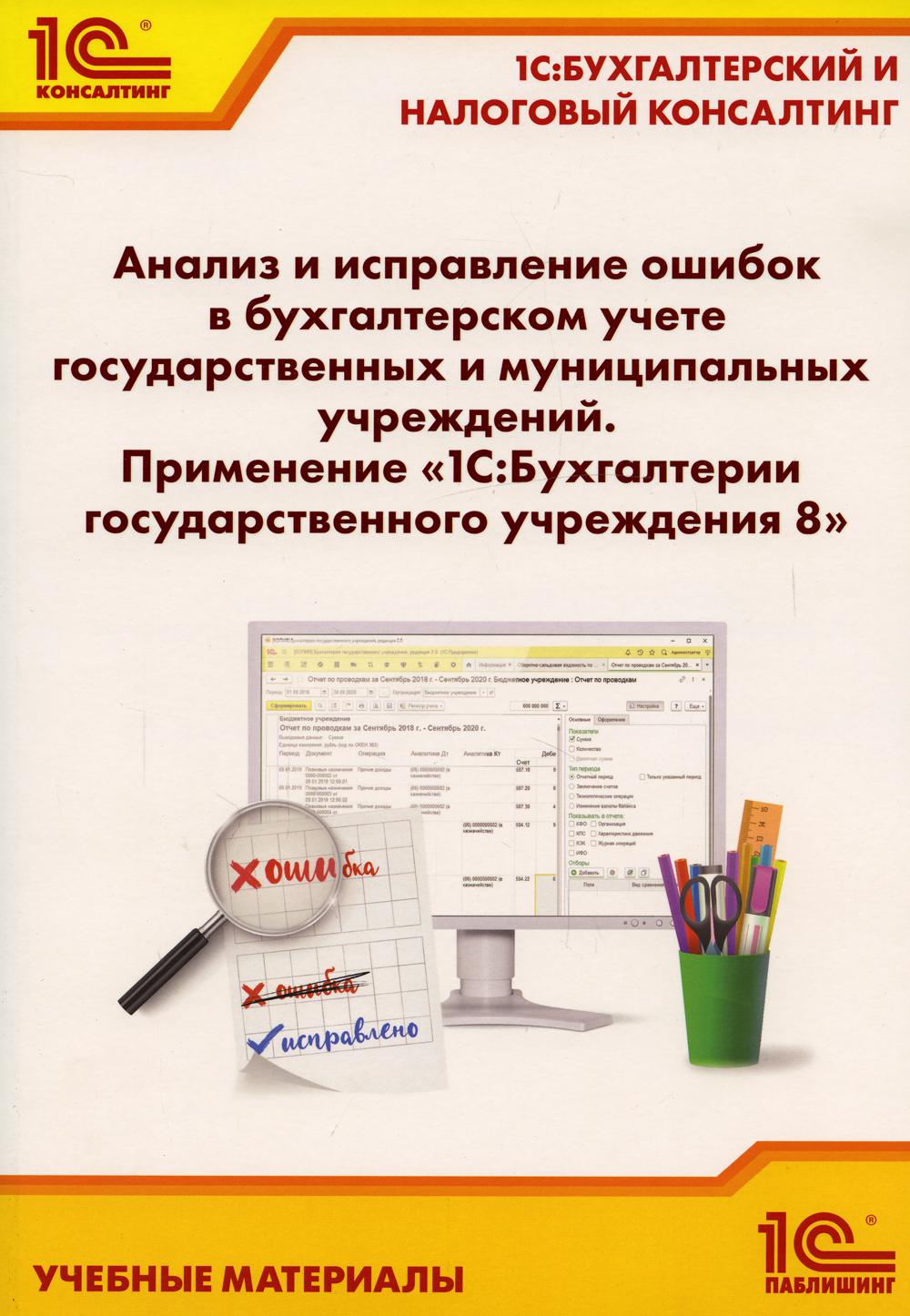 Анализ и исправление ошибок в бухгалтерском учете государ-ных и муниципальных учреждений. Применение "1С:Бухгалтерии государственного учреждения 8"