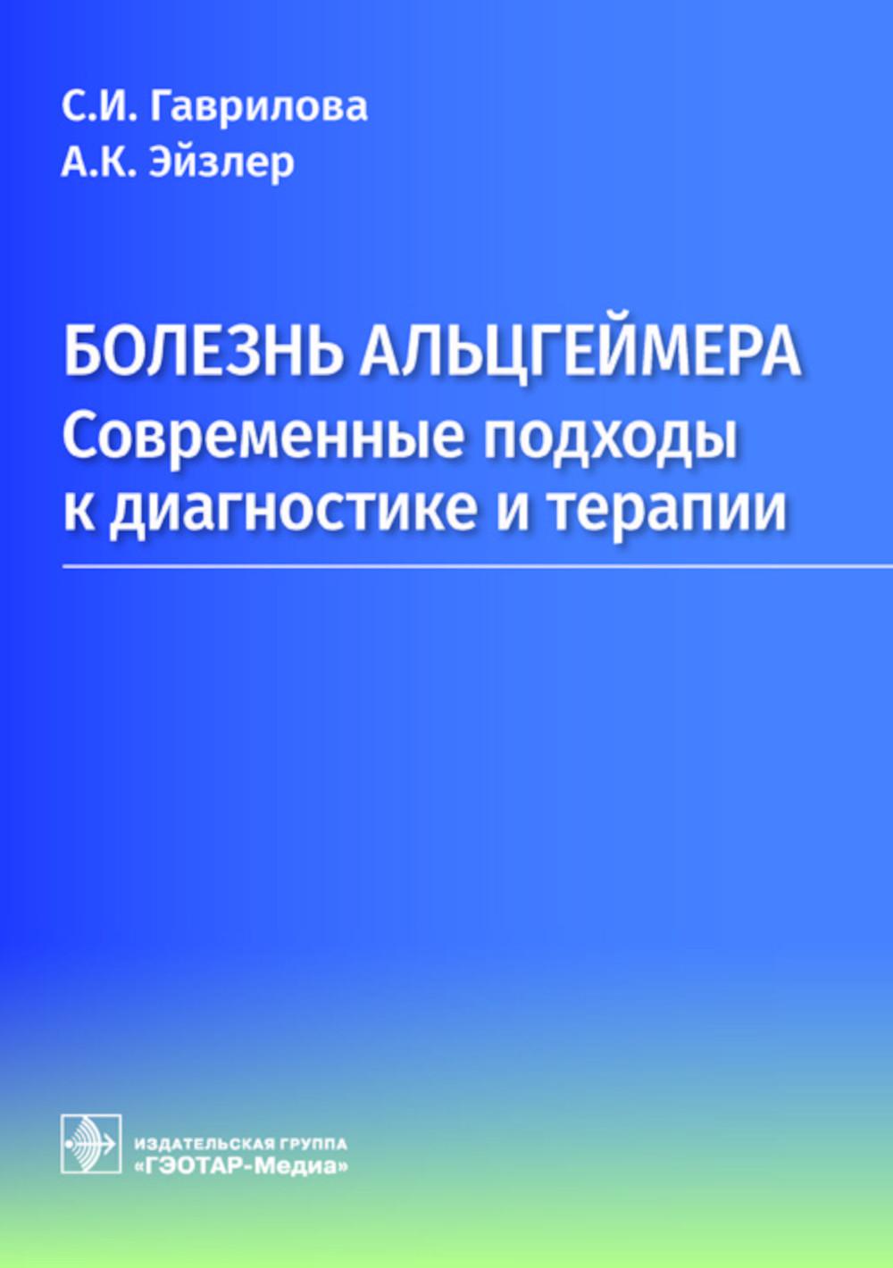 Болезнь Альцгеймера: современные подходы к диагностике и терапии / С. И. Гаврилова, А. К. Эйзлер. — Москва : ГЭОТАР-Медиа, 2023. — 384 с.