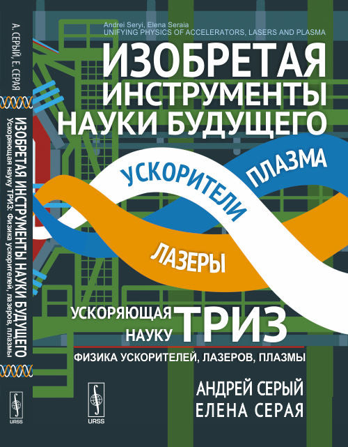Изобретая инструменты науки будущего: Ускоряющая науку ТРИЗ: Физика ускорителей, лазеров, плазмы. Пер. с англ.