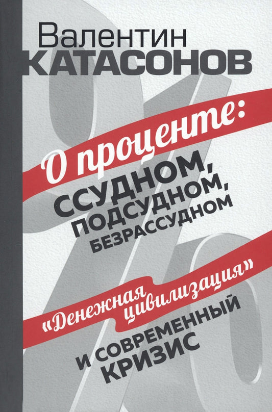 О проценте: ссудном, подсудном, безрассудном. Катасонов В.Ю.