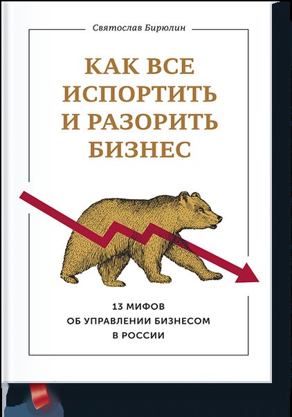 Как все испортить и разорить бизнес. 13 мифов об управлении бизнесом в России