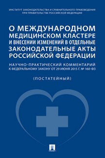 О международном медицинском кластере и внесении изменений в отдельные законодательные акты РФ. Научно-практический комментарий к Федеральному закону от 29 июня 2015 г. № 160-ФЗ (постатейный).-М.:Проспект,2022.