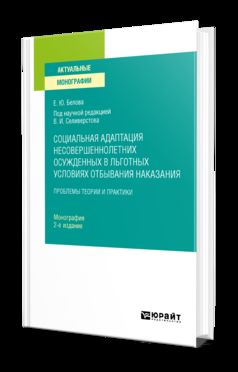 Социальная адаптация несовершеннолетних осужденных в льготных условиях отбывания наказания 2-е изд. Монография