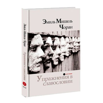 Эмиль Мишель Чоран. Упражнения в славословии