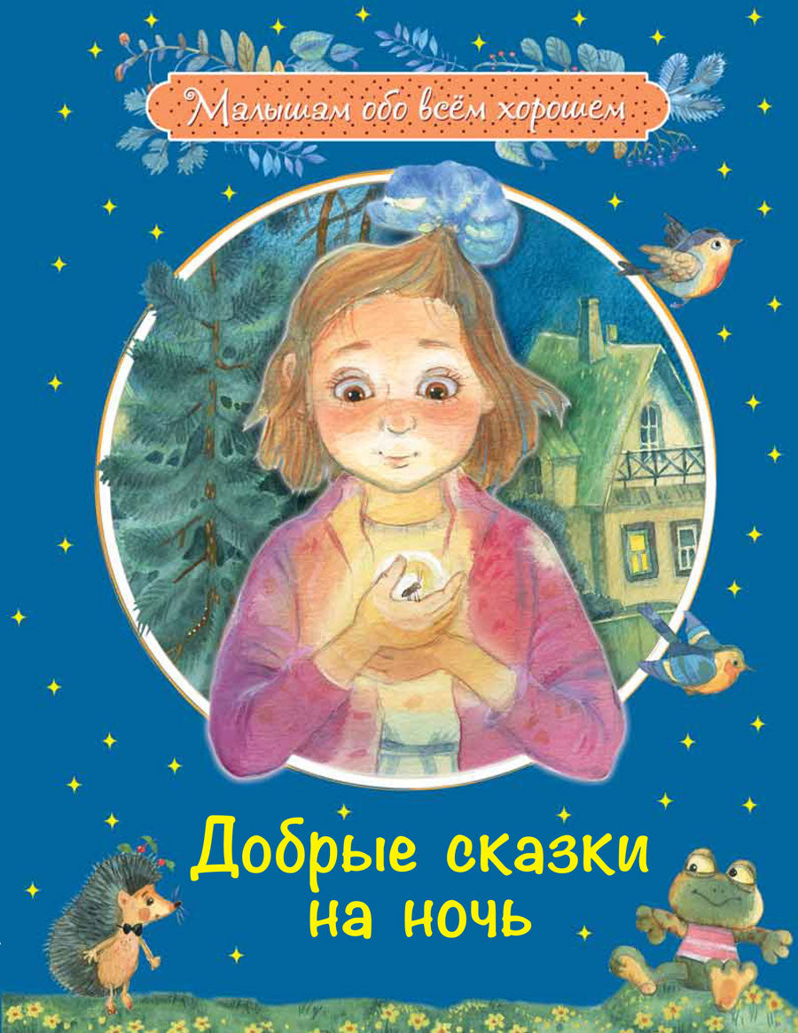 Малышам обо всём хорошем. Добрые сказки на ночь. Рассказы и сказочные истории. /Каменная.