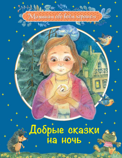 Малышам обо всём хорошем. Добрые сказки на ночь. Рассказы и сказочные истории. /Каменная.