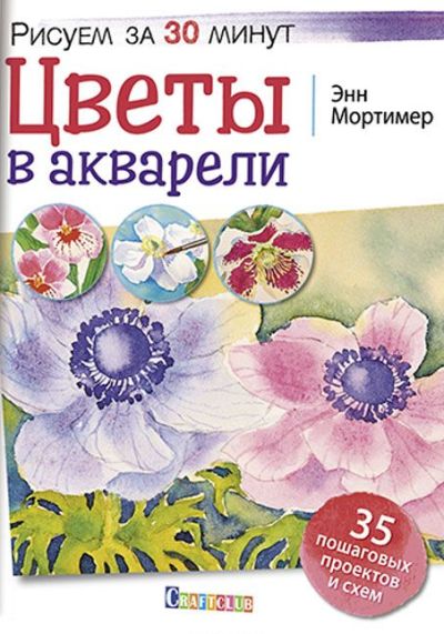 Цветы в акварели. Рисуем за 30 минут. 35 пошаговых проектов и схем