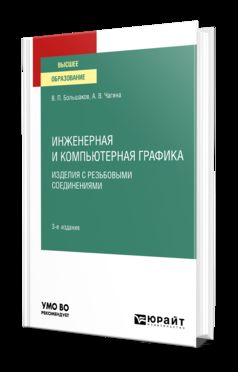 ИНЖЕНЕРНАЯ И КОМПЬЮТЕРНАЯ ГРАФИКА. ИЗДЕЛИЯ С РЕЗЬБОВЫМИ СОЕДИНЕНИЯМИ 3-е изд., испр. и доп. Учебное пособие для вузов